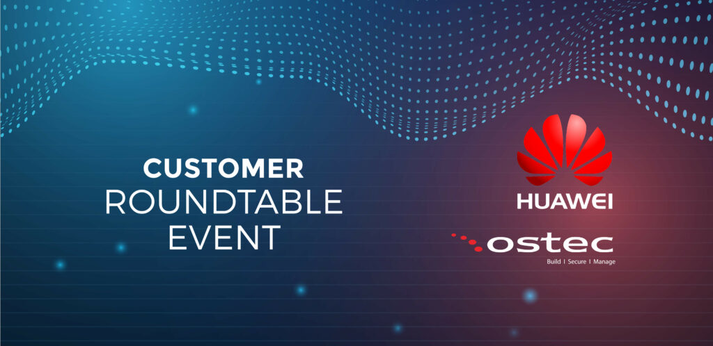 Huawei and Ostec Customer Roundtable Event